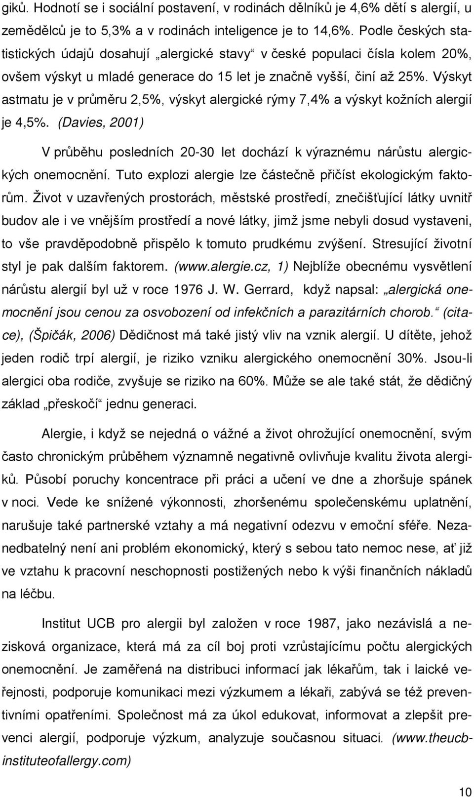Výskyt astmatu je v průměru 2,5%, výskyt alergické rýmy 7,4% a výskyt kožních alergií je 4,5%. (Davies, 2001) V průběhu posledních 20-30 let dochází k výraznému nárůstu alergických onemocnění.