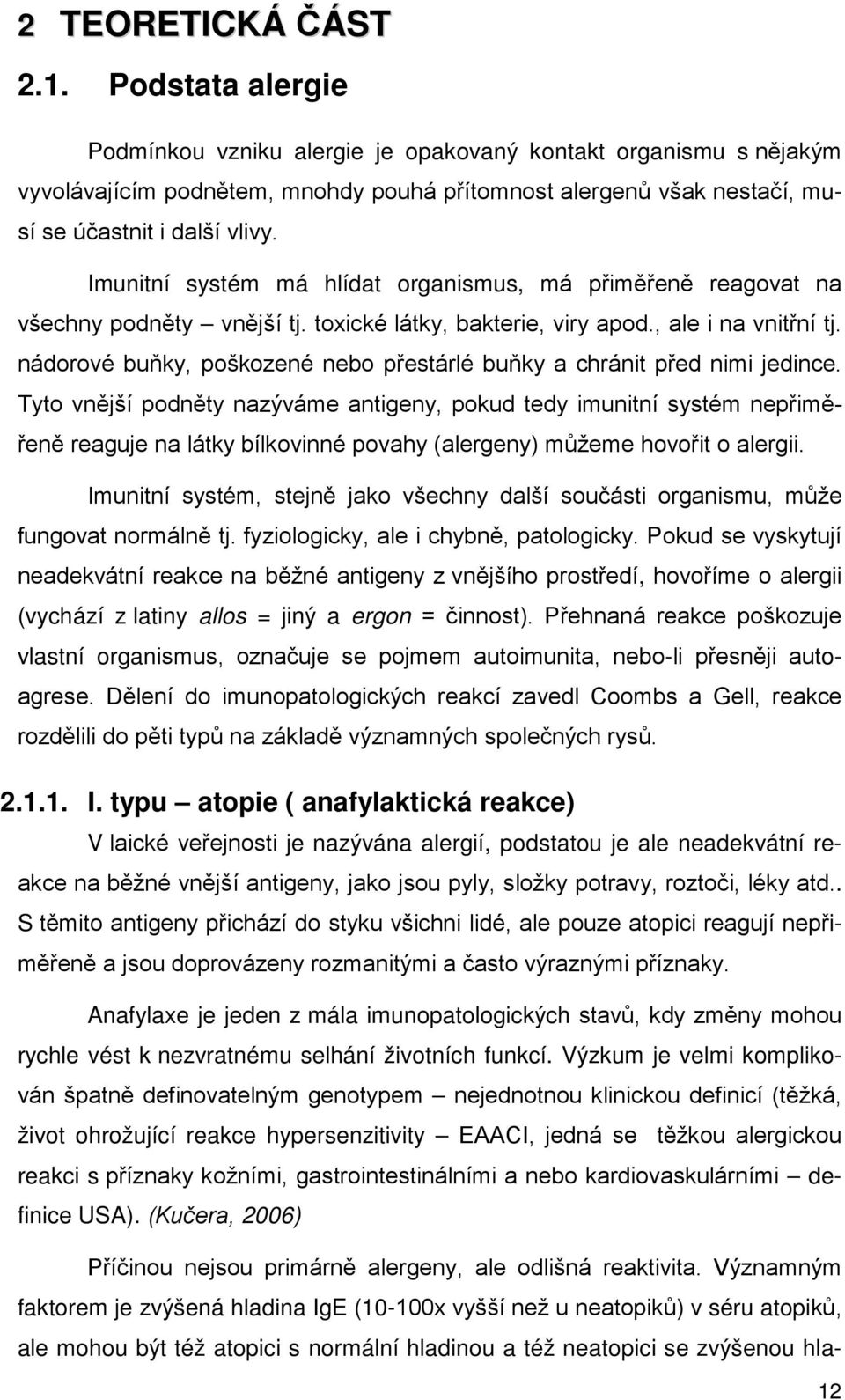 Imunitní systém má hlídat organismus, má přiměřeně reagovat na všechny podněty vnější tj. toxické látky, bakterie, viry apod., ale i na vnitřní tj.