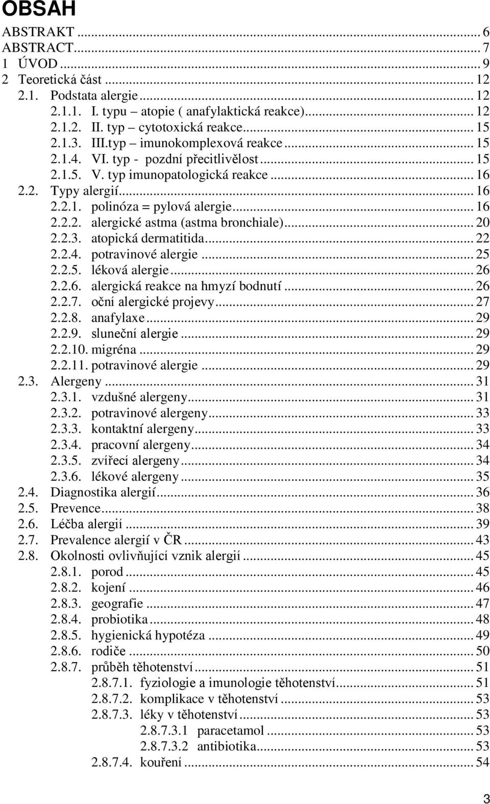 .. 20 2.2.3. atopická dermatitida... 22 2.2.4. potravinové alergie... 25 2.2.5. léková alergie... 26 2.2.6. alergická reakce na hmyzí bodnutí... 26 2.2.7. oční alergické projevy... 27 2.2.8.