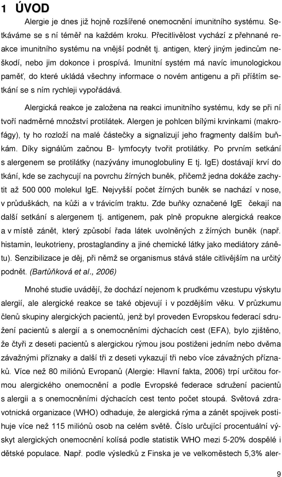Imunitní systém má navíc imunologickou paměť, do které ukládá všechny informace o novém antigenu a při příštím setkání se s ním rychleji vypořádává.