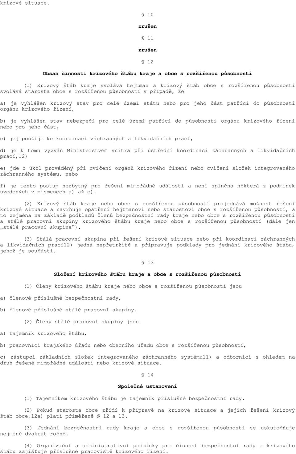 rozšířenou působností v případě, že a) je vyhlášen krizový stav pro celé území státu nebo pro jeho část patřící do působnosti orgánu krizového řízení, b) je vyhlášen stav nebezpečí pro celé území