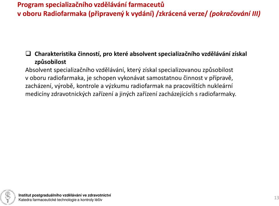 který získal specializovanou způsobilost v oboru radiofarmaka, je schopen vykonávat samostatnou činnost vpřípravě, zacházení,