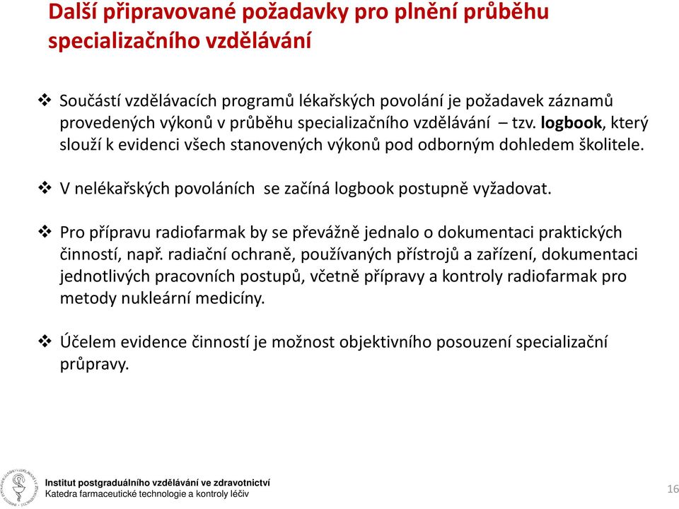 V nelékařských povoláních se začíná logbook postupně vyžadovat. Pro přípravu radiofarmak by se převážně jednalo o dokumentaci praktických činností, např.