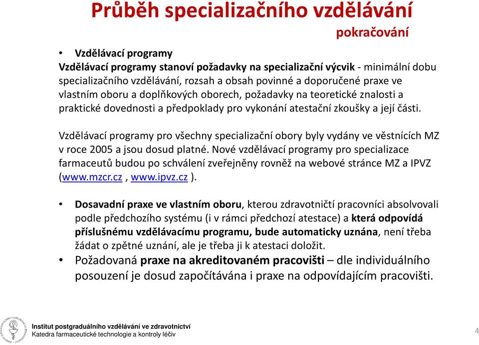 Vzdělávací programy pro všechny specializační obory byly vydány ve věstnících MZ v roce 2005 a jsou dosud platné.