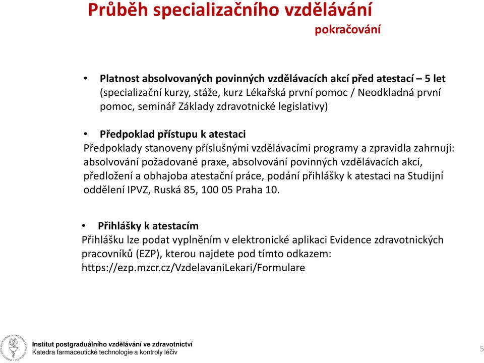 požadované praxe, absolvování povinných vzdělávacích akcí, předložení a obhajoba atestační práce, podání přihlášky k atestaci na Studijní oddělení IPVZ, Ruská 85, 100 05 Praha 10.