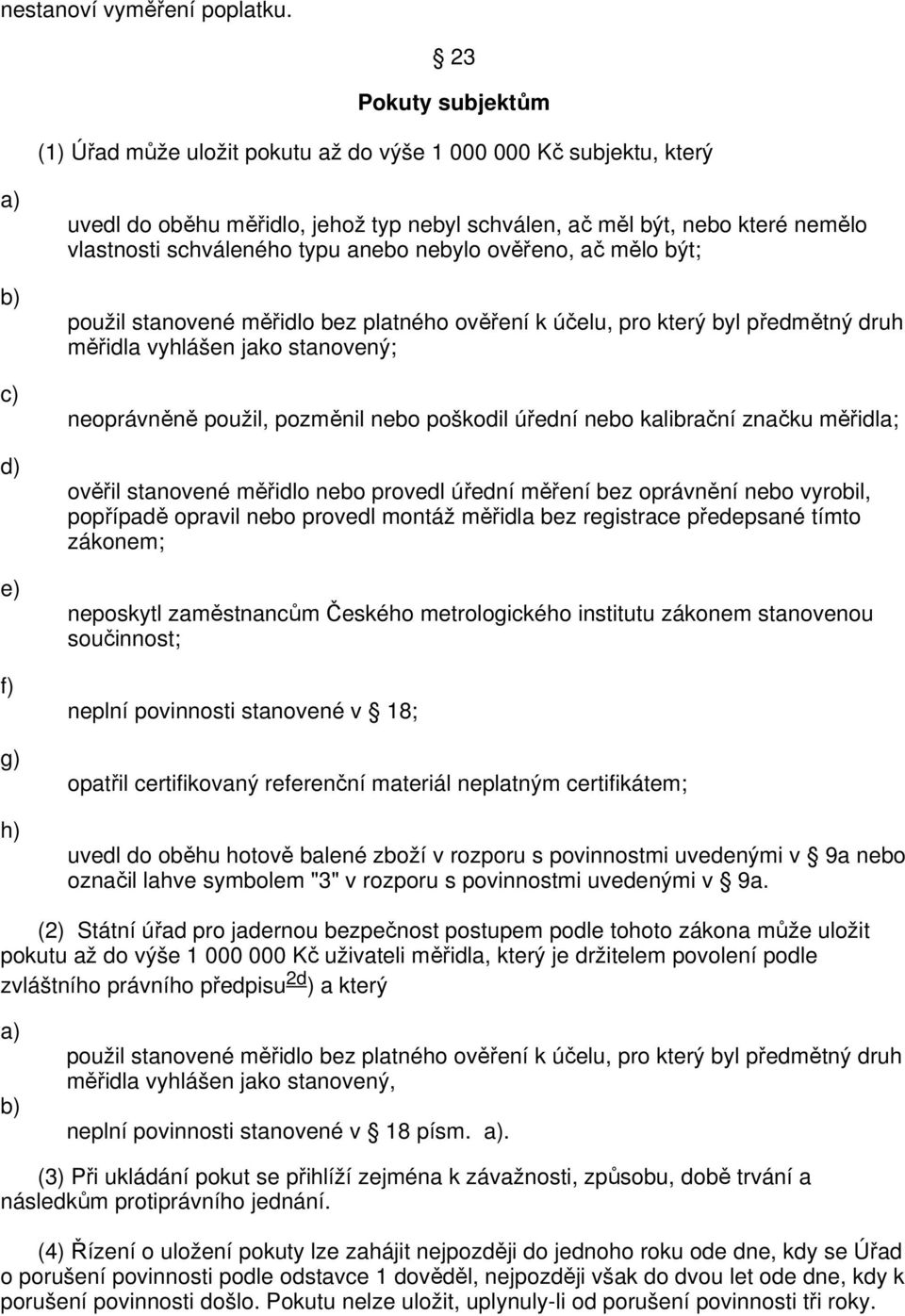 vlastnosti schváleného typu anebo nebylo ověřeno, ač mělo být; použil stanovené měřidlo bez platného ověření k účelu, pro který byl předmětný druh měřidla vyhlášen jako stanovený; neoprávněně použil,