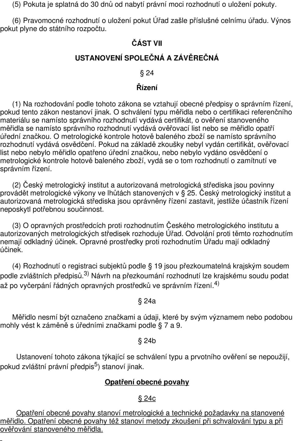 O schválení typu měřidla nebo o certifikaci referenčního materiálu se namísto správního rozhodnutí vydává certifikát, o ověření stanoveného měřidla se namísto správního rozhodnutí vydává ověřovací