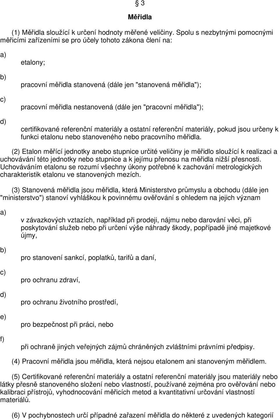 (dále jen "pracovní měřidla"); certifikované referenční materiály a ostatní referenční materiály, pokud jsou určeny k funkci etalonu nebo stanoveného nebo pracovního měřidla.