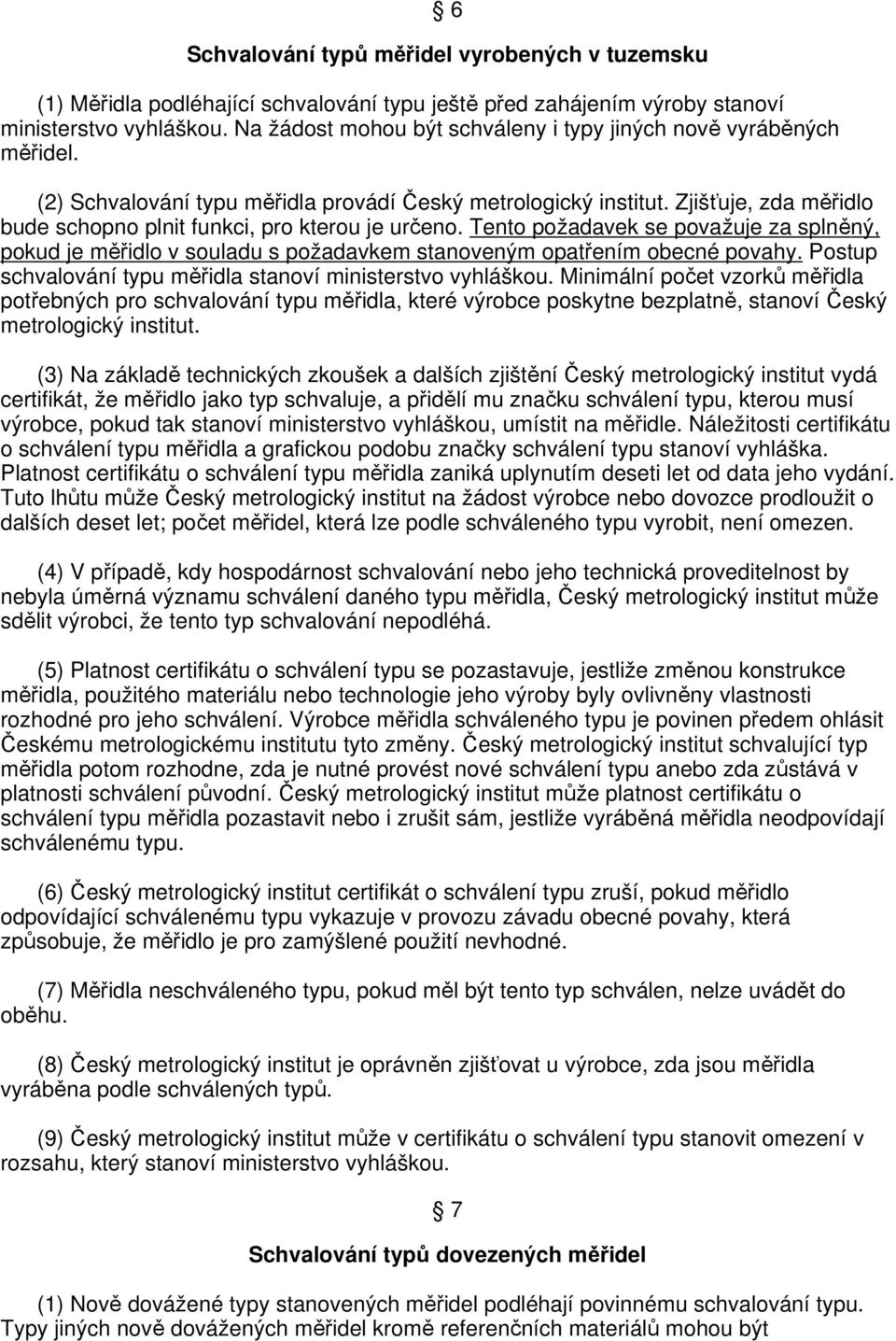 Zjišťuje, zda měřidlo bude schopno plnit funkci, pro kterou je určeno. Tento požadavek se považuje za splněný, pokud je měřidlo v souladu s požadavkem stanoveným opatřením obecné povahy.