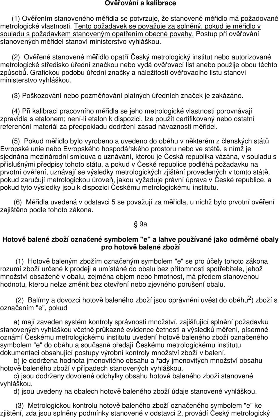 (2) Ověřené stanovené měřidlo opatří Český metrologický institut nebo autorizované metrologické středisko úřední značkou nebo vydá ověřovací list anebo použije obou těchto způsobů.