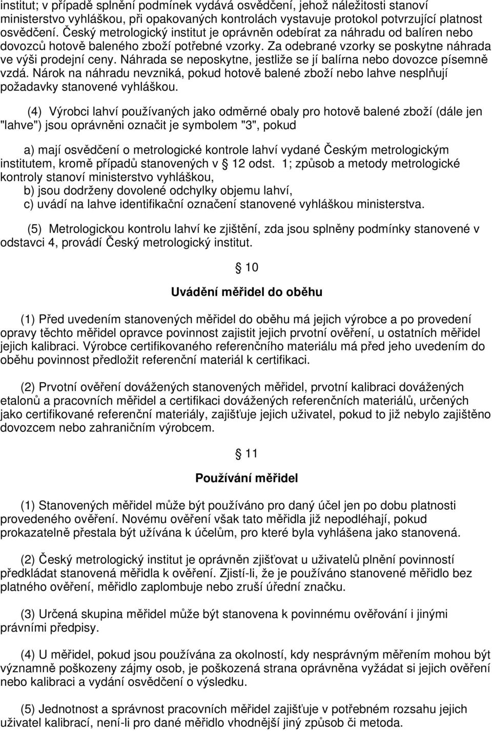 Náhrada se neposkytne, jestliže se jí balírna nebo dovozce písemně vzdá. Nárok na náhradu nevzniká, pokud hotově balené zboží nebo lahve nesplňují požadavky stanovené vyhláškou.