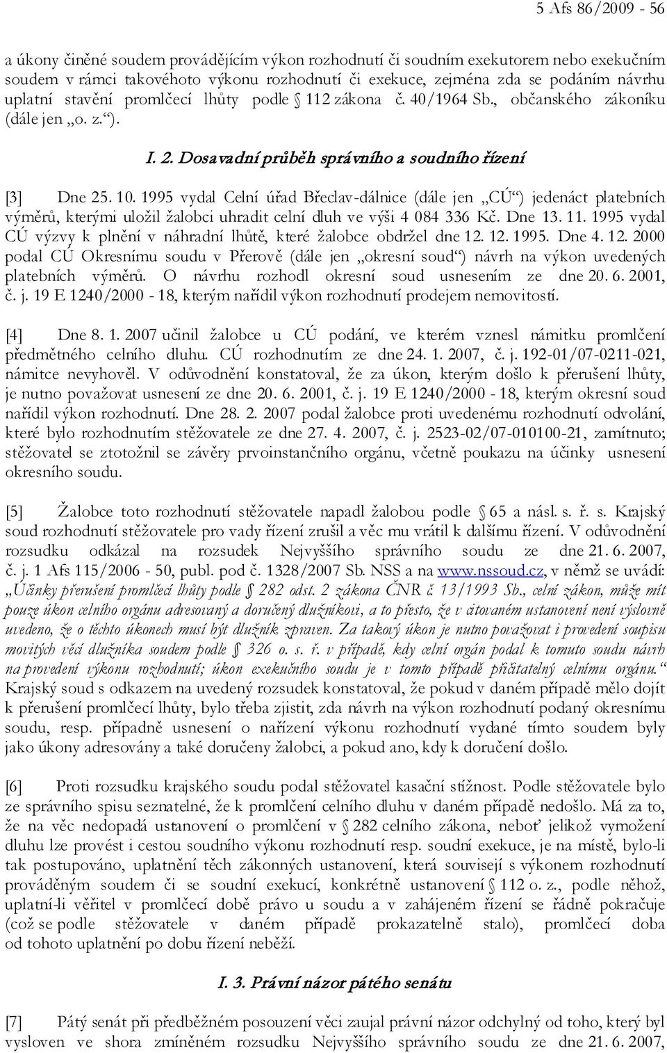 1995 vydal Celní úřad Břeclav-dálnice (dále jen CÚ ) jedenáct platebních výměrů, kterými uložil žalobci uhradit celní dluh ve výši 4 084 336 Kč. Dne 13. 11.