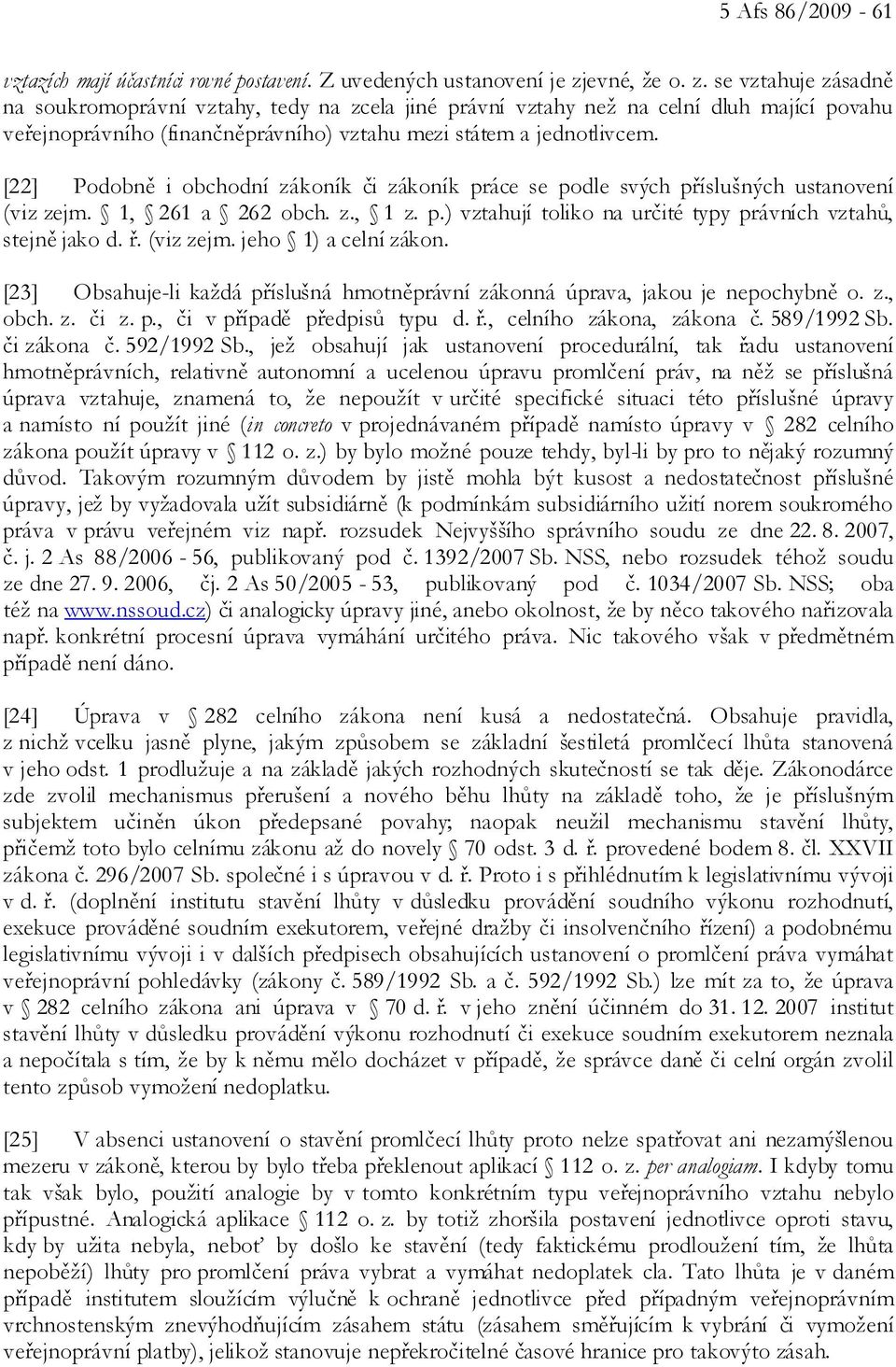 [22] Podobně i obchodní zákoník či zákoník práce se podle svých příslušných ustanovení (viz zejm. 1, 261 a 262 obch. z., 1 z. p.) vztahují toliko na určité typy právních vztahů, stejně jako d. ř.