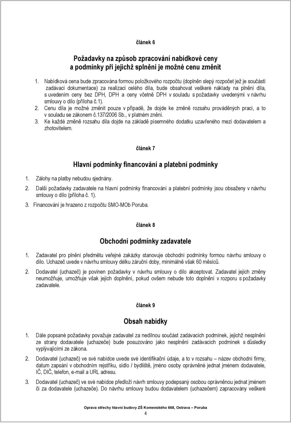 uvedením ceny bez DPH, DPH a ceny včetně DPH v souladu s požadavky uvedenými v návrhu smlouvy o dílo (příloha č.1). 2.