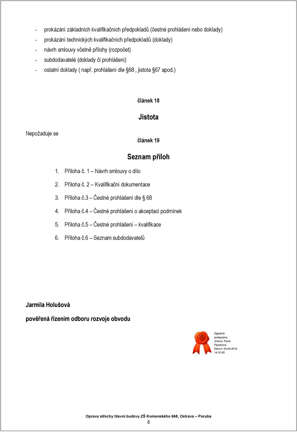 ) článek 18 Jistota Nepožaduje se článek 19 Seznam příloh 1. Příloha č. 1 Návrh smlouvy o dílo 2. Příloha č. 2 Kvalifikační dokumentace 3. Příloha č.3 Čestné prohlášení dle 68 4.