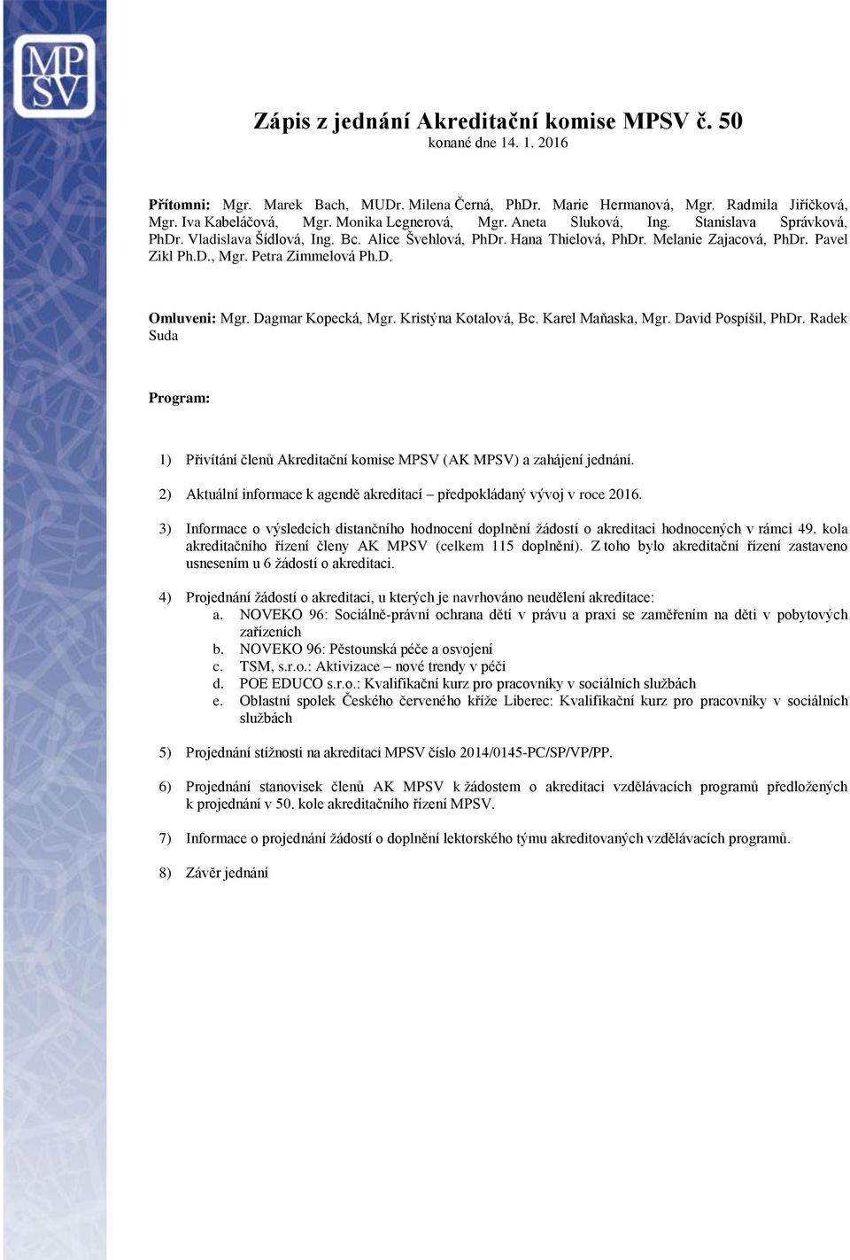 D. Omluveni: Mgr. Dagmar Kopecká, Mgr. Kristýna Kotalová, Bc. Karel Maňaska, Mgr. David Pospíšil, PhDr. Radek Suda Program: 1) Přivítání členů Akreditační komise MPSV (AK MPSV) a zahájení jednání.
