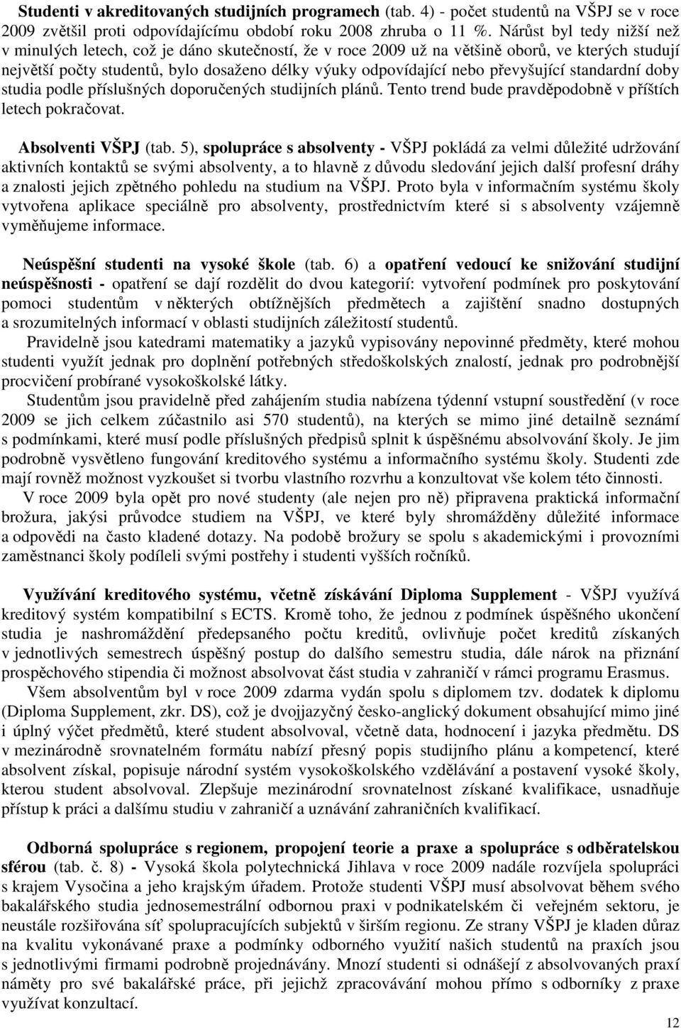 převyšující standardní doby studia podle příslušných doporučených studijních plánů. Tento trend bude pravděpodobně v příštích letech pokračovat. Absolventi VŠPJ (tab.