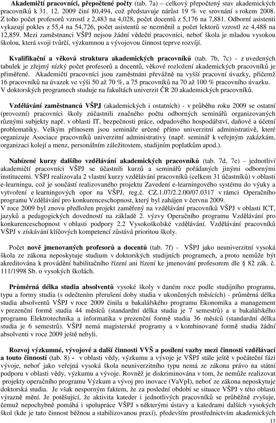 Odborní asistenti vykazují pokles z 55,4 na 54,726, počet asistentů se nezměnil a počet lektorů vzrostl ze 4,488 na 12,859.