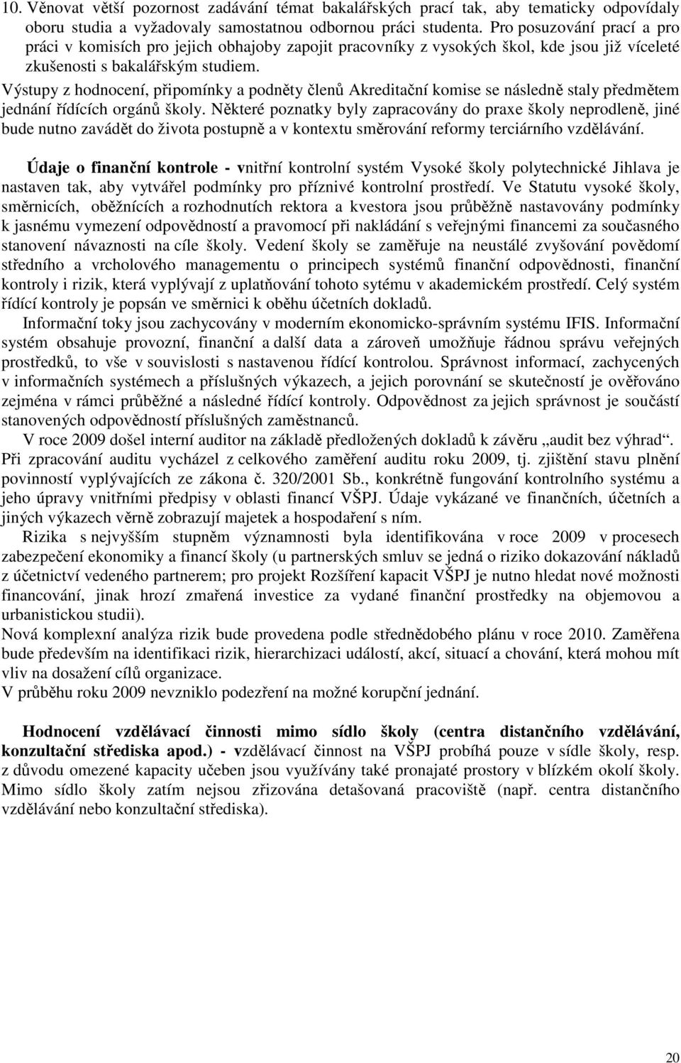 Výstupy z hodnocení, připomínky a podněty členů Akreditační komise se následně staly předmětem jednání řídících orgánů školy.