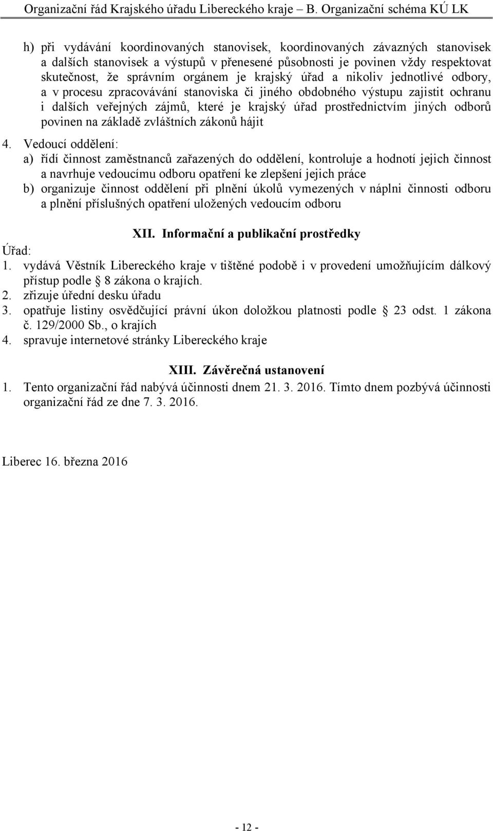 že správním orgánem je krajský úřad a nikoliv jednotlivé odbory, a v procesu zpracovávání stanoviska či jiného obdobného výstupu zajistit ochranu i dalších veřejných zájmů, které je krajský úřad