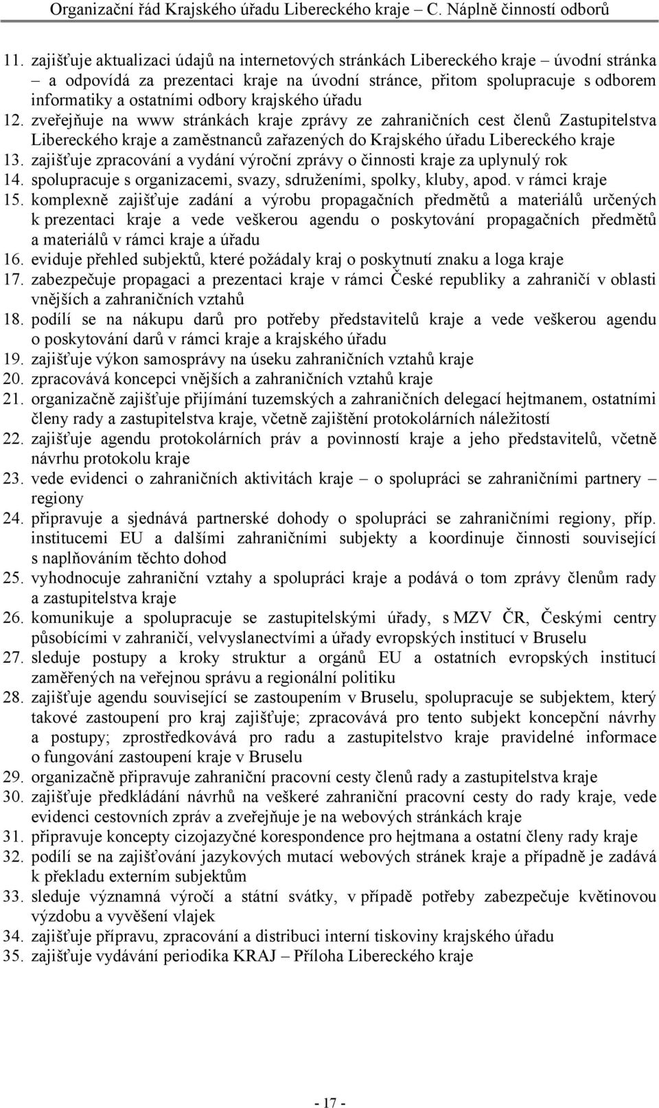 zajišťuje zpracování a vydání výroční zprávy o činnosti kraje za uplynulý rok 14. spolupracuje s organizacemi, svazy, sdruženími, spolky, kluby, apod. v rámci kraje 15.