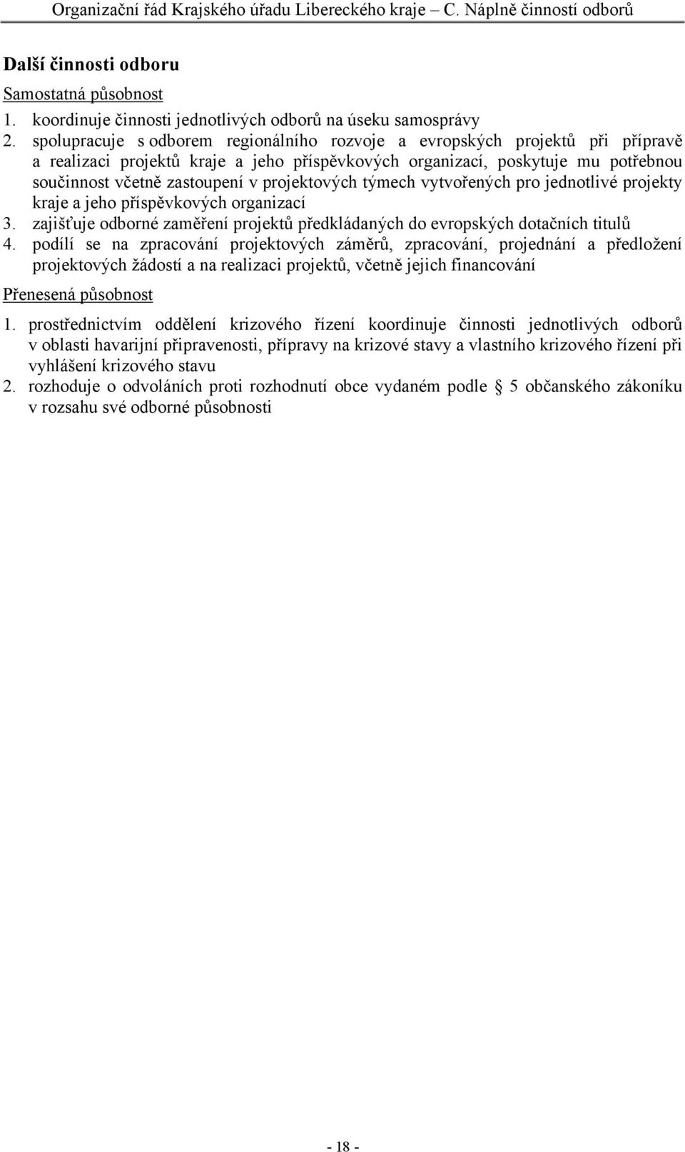 projektových týmech vytvořených pro jednotlivé projekty kraje a jeho příspěvkových organizací 3. zajišťuje odborné zaměření projektů předkládaných do evropských dotačních titulů 4.