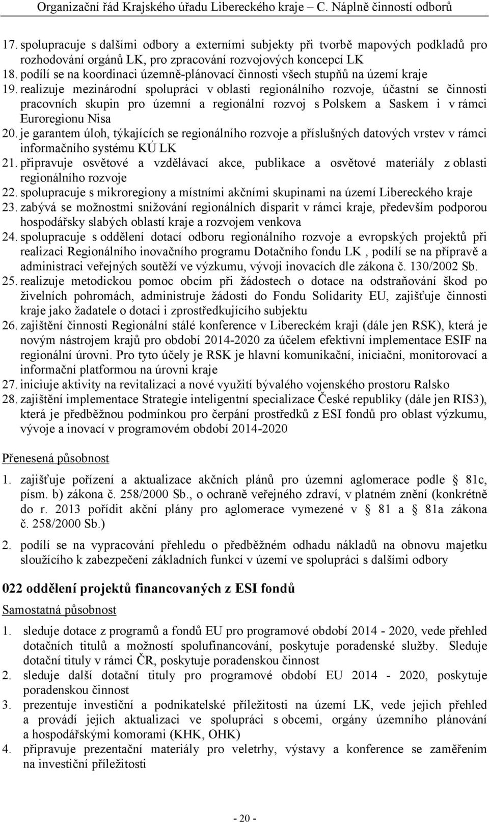 realizuje mezinárodní spolupráci v oblasti regionálního rozvoje, účastní se činnosti pracovních skupin pro územní a regionální rozvoj s Polskem a Saskem i v rámci Euroregionu Nisa 20.
