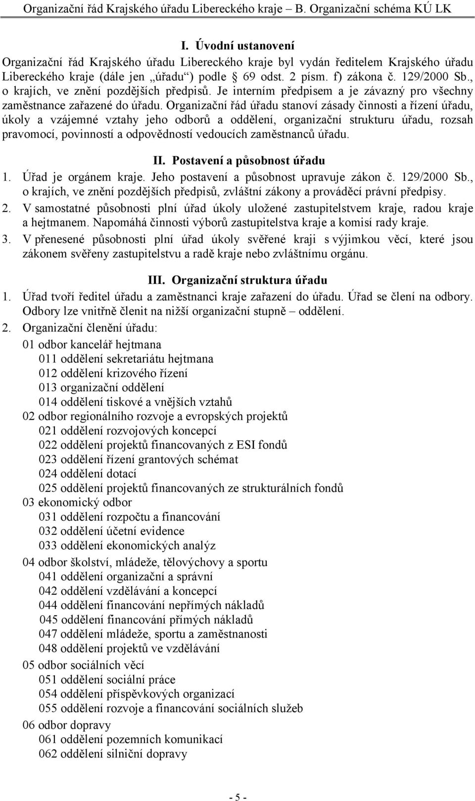 , o krajích, ve znění pozdějších předpisů. Je interním předpisem a je závazný pro všechny zaměstnance zařazené do úřadu.