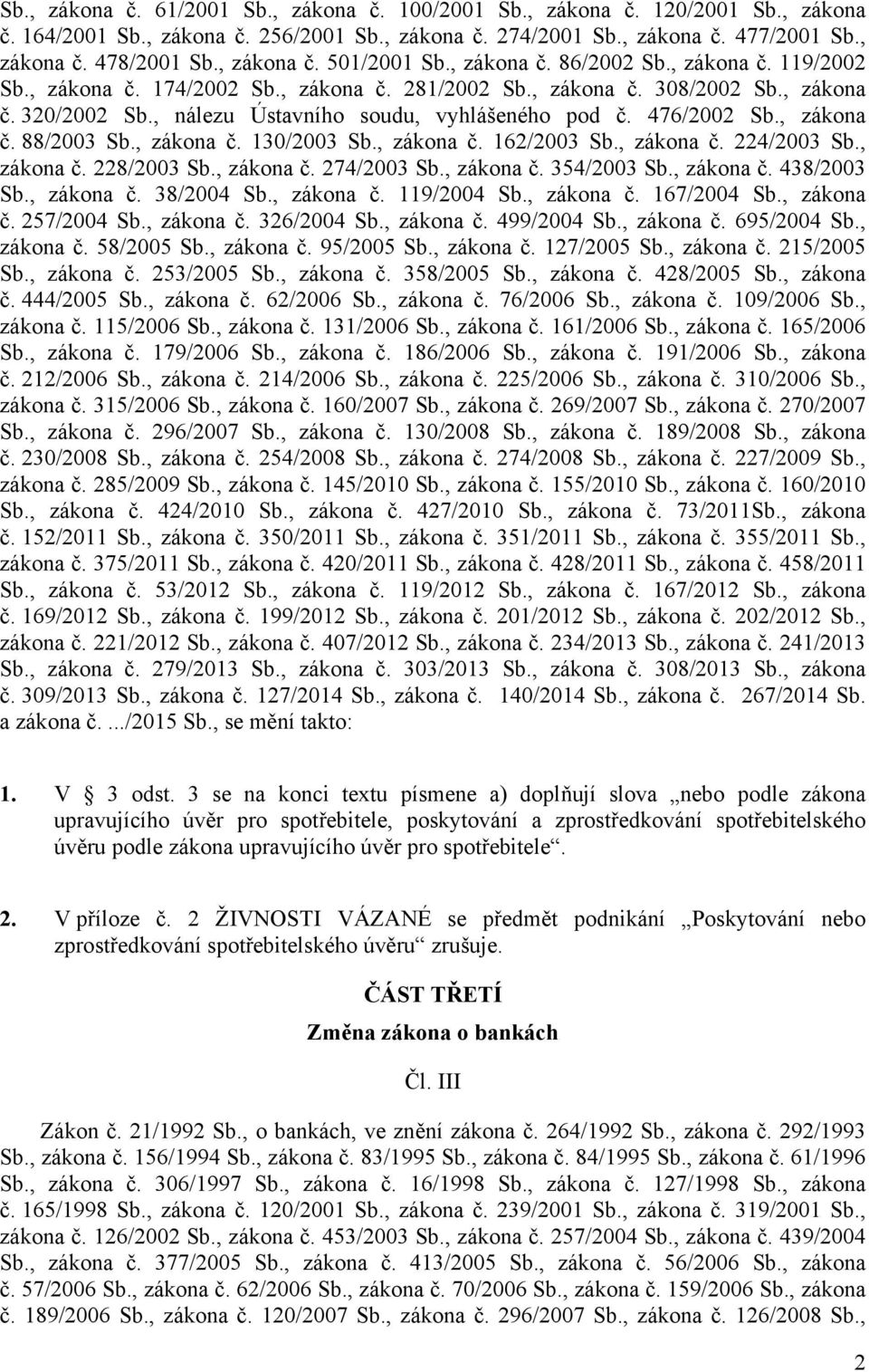 , nálezu Ústavního soudu, vyhlášeného pod č. 476/2002 Sb., zákona č. 88/2003 Sb., zákona č. 130/2003 Sb., zákona č. 162/2003 Sb., zákona č. 224/2003 Sb., zákona č. 228/2003 Sb., zákona č. 274/2003 Sb.