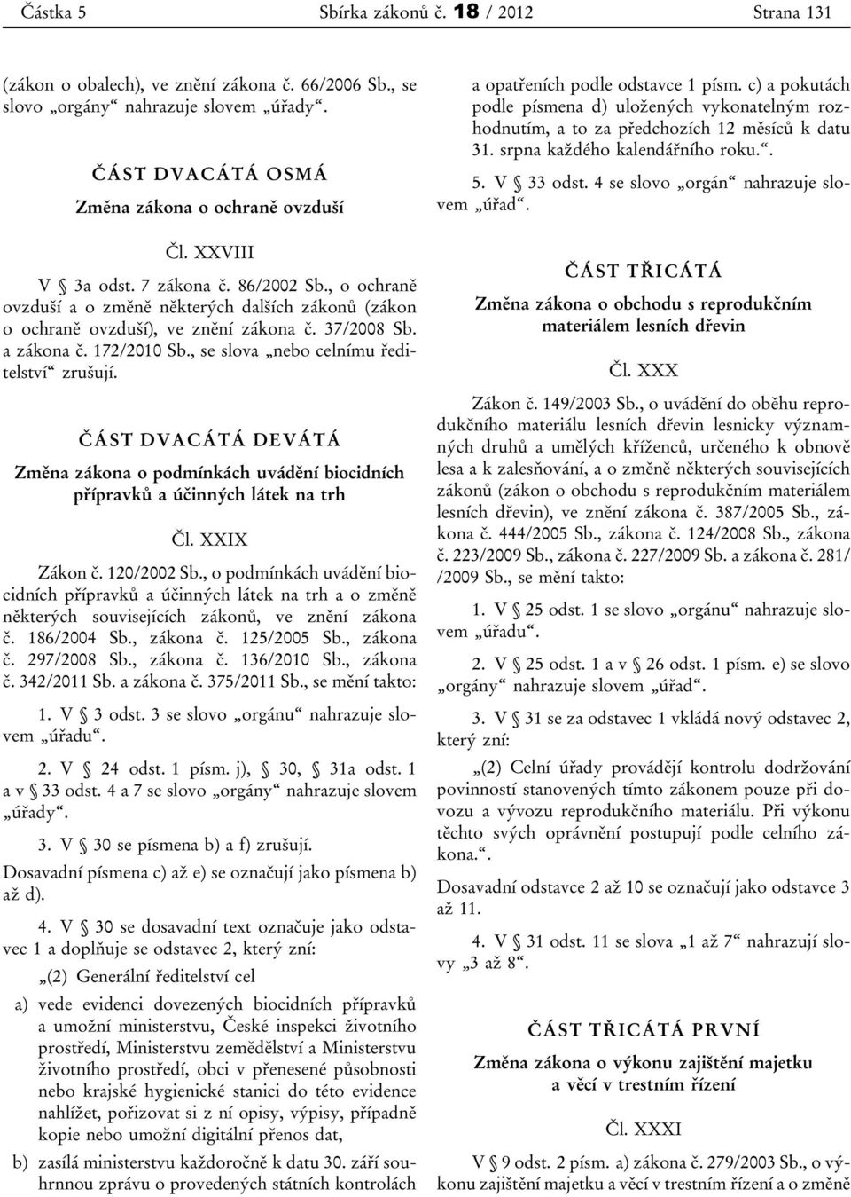 , se slova nebo celnímu ředitelství ČÁST DVACÁTÁ DEVÁTÁ Změna zákona o podmínkách uvádění biocidních přípravků a účinných látek na trh Čl. XXIX Zákon č. 120/2002 Sb.