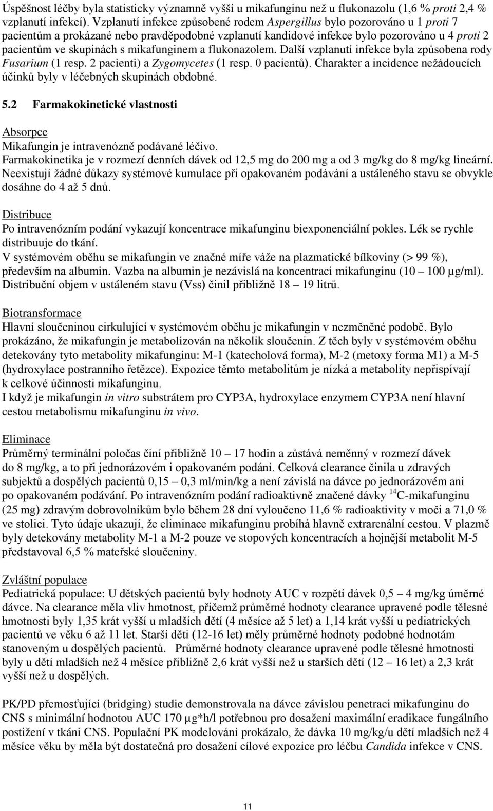 mikafunginem a flukonazolem. Další vzplanutí infekce byla způsobena rody Fusarium (1 resp. 2 pacienti) a Zygomycetes (1 resp. 0 pacientů).