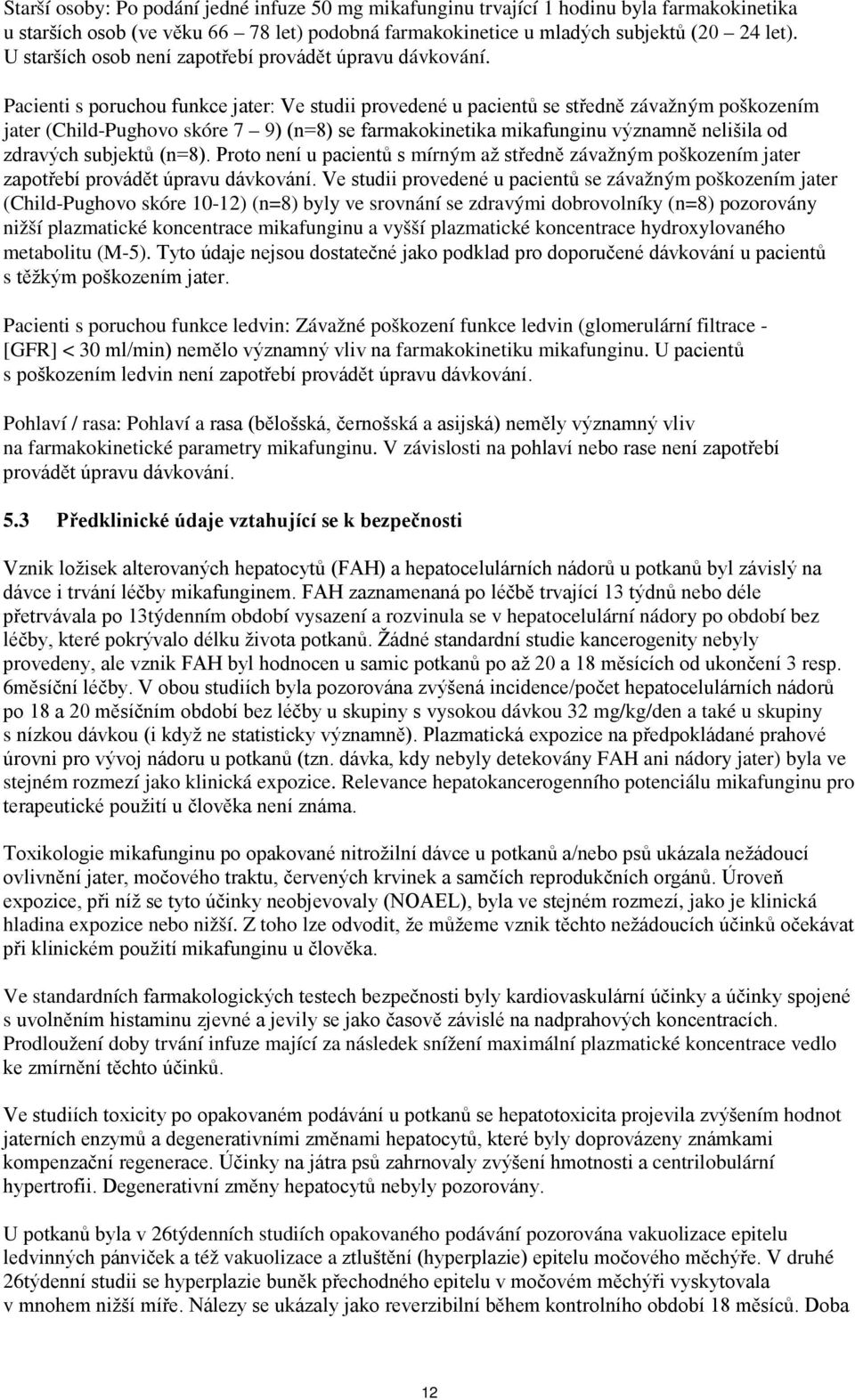 Pacienti s poruchou funkce jater: Ve studii provedené u pacientů se středně závažným poškozením jater (Child-Pughovo skóre 7 9) (n=8) se farmakokinetika mikafunginu významně nelišila od zdravých