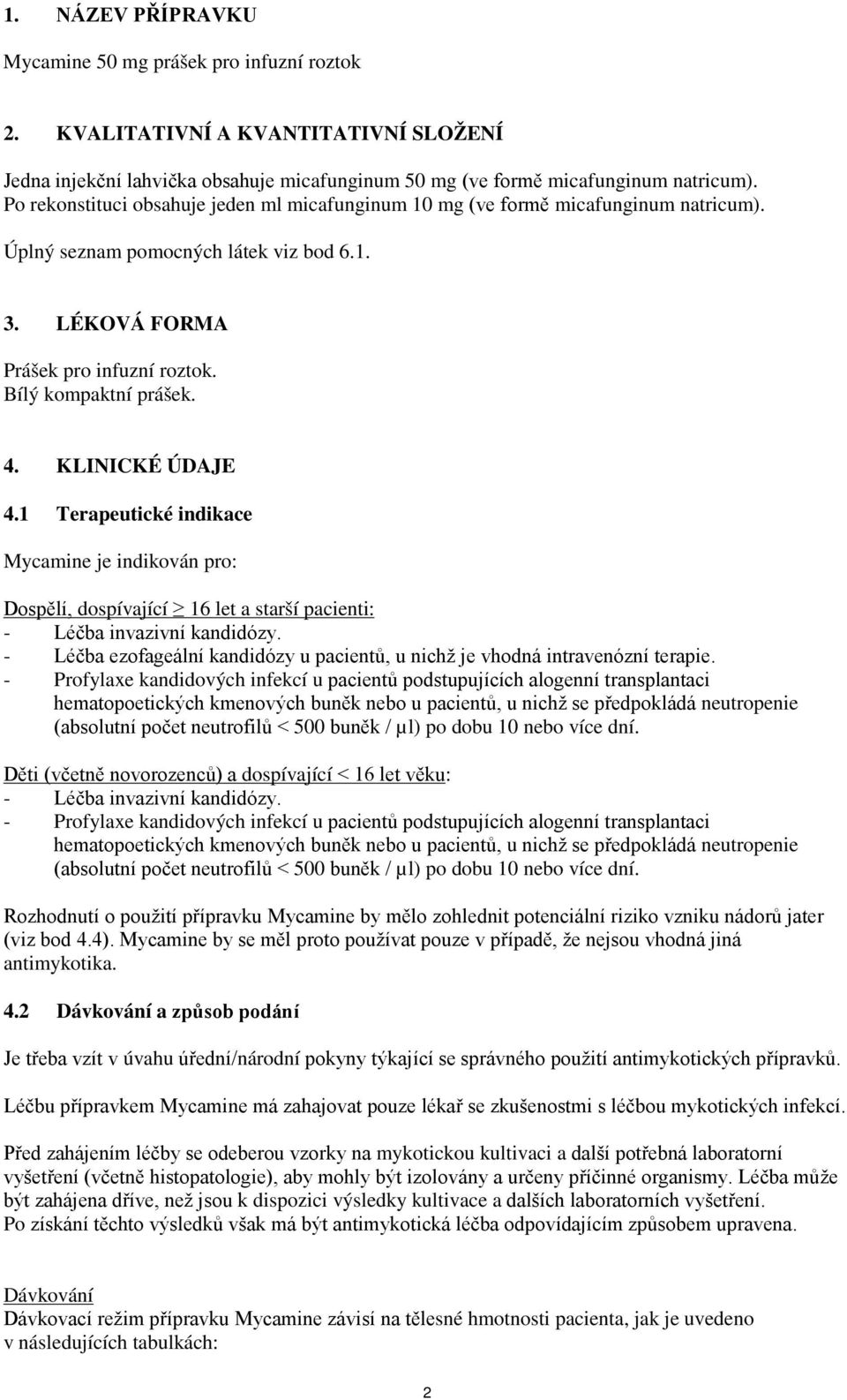 KLINICKÉ ÚDAJE 4.1 Terapeutické indikace Mycamine je indikován pro: Dospělí, dospívající 16 let a starší pacienti: - Léčba invazivní kandidózy.