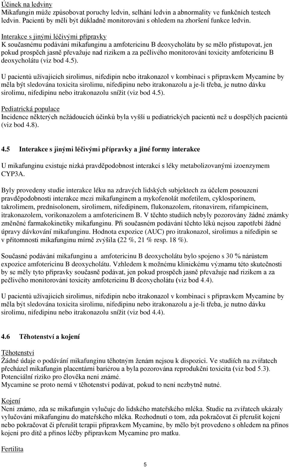 monitorování toxicity amfotericinu B deoxycholátu (viz bod 4.5).