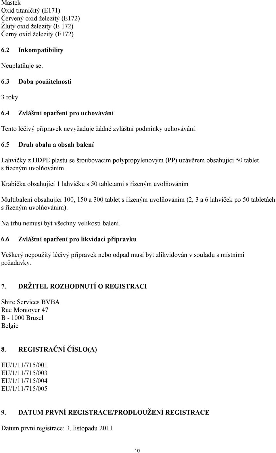 5 Druh obalu a obsah balení Lahvičky z HDPE plastu se šroubovacím polypropylenovým (PP) uzávěrem obsahující 50 tablet s řízeným uvolňováním.