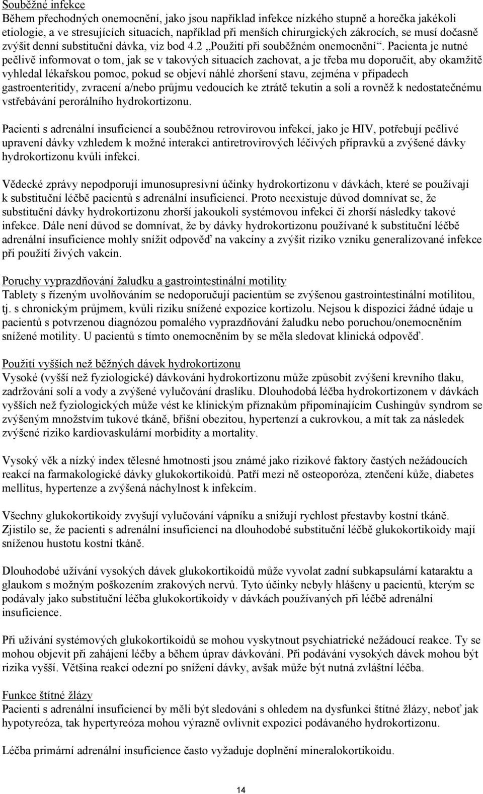 Pacienta je nutné pečlivě informovat o tom, jak se v takových situacích zachovat, a je třeba mu doporučit, aby okamžitě vyhledal lékařskou pomoc, pokud se objeví náhlé zhoršení stavu, zejména v