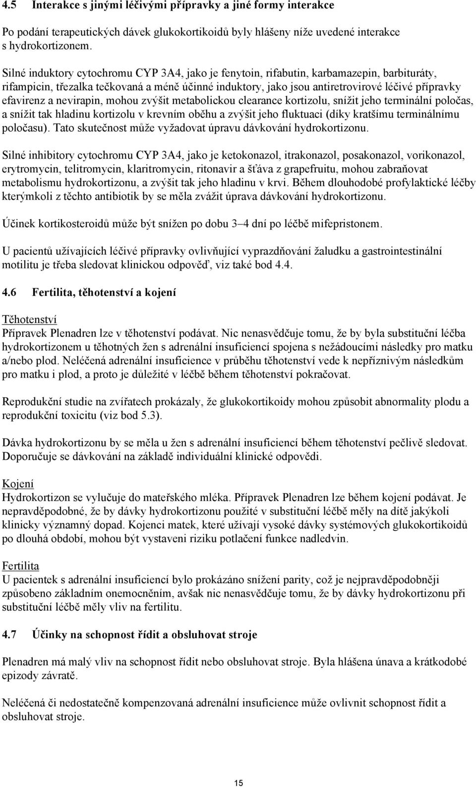 efavirenz a nevirapin, mohou zvýšit metabolickou clearance kortizolu, snížit jeho terminální poločas, a snížit tak hladinu kortizolu v krevním oběhu a zvýšit jeho fluktuaci (díky kratšímu