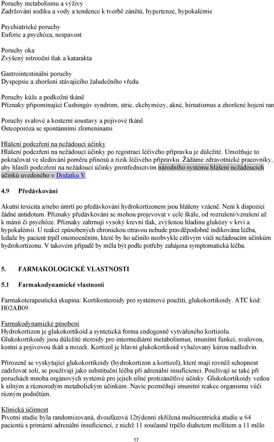 zhoršené hojení ran Poruchy svalové a kosterní soustavy a pojivové tkáně Osteoporóza se spontánními zlomeninami Hlášení podezření na nežádoucí účinky Hlášení podezření na nežádoucí účinky po