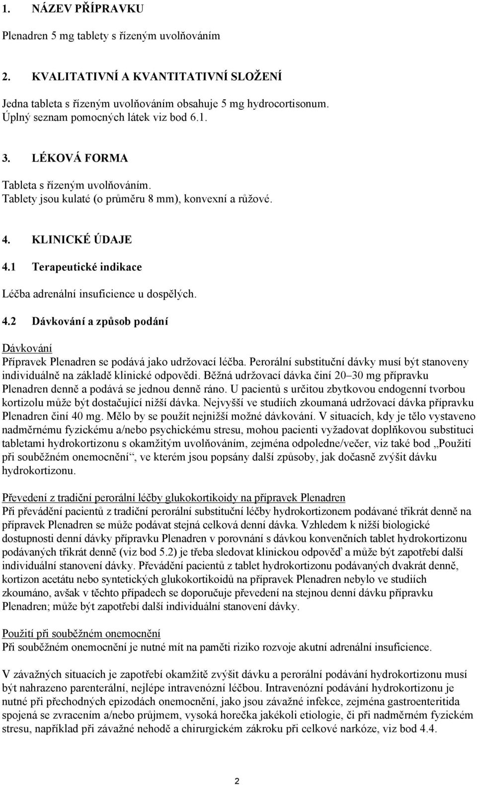 1 Terapeutické indikace Léčba adrenální insuficience u dospělých. 4.2 Dávkování a způsob podání Dávkování Přípravek Plenadren se podává jako udržovací léčba.