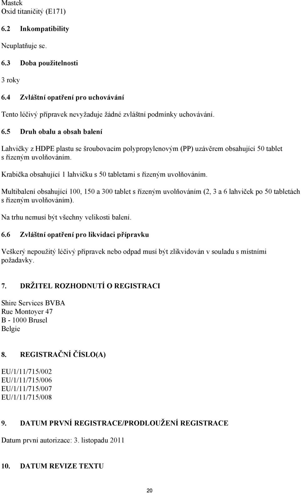 5 Druh obalu a obsah balení Lahvičky z HDPE plastu se šroubovacím polypropylenovým (PP) uzávěrem obsahující 50 tablet s řízeným uvolňováním.