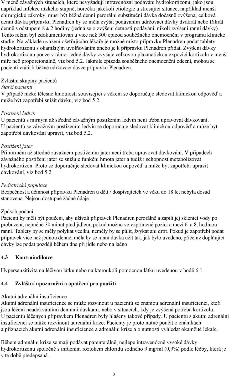 odstupem 8 ± 2 hodiny (jedná se o zvýšení četnosti podávání, nikoli zvýšení ranní dávky). Tento režim byl zdokumentován u více než 300 epizod souběžného onemocnění v programu klinické studie.