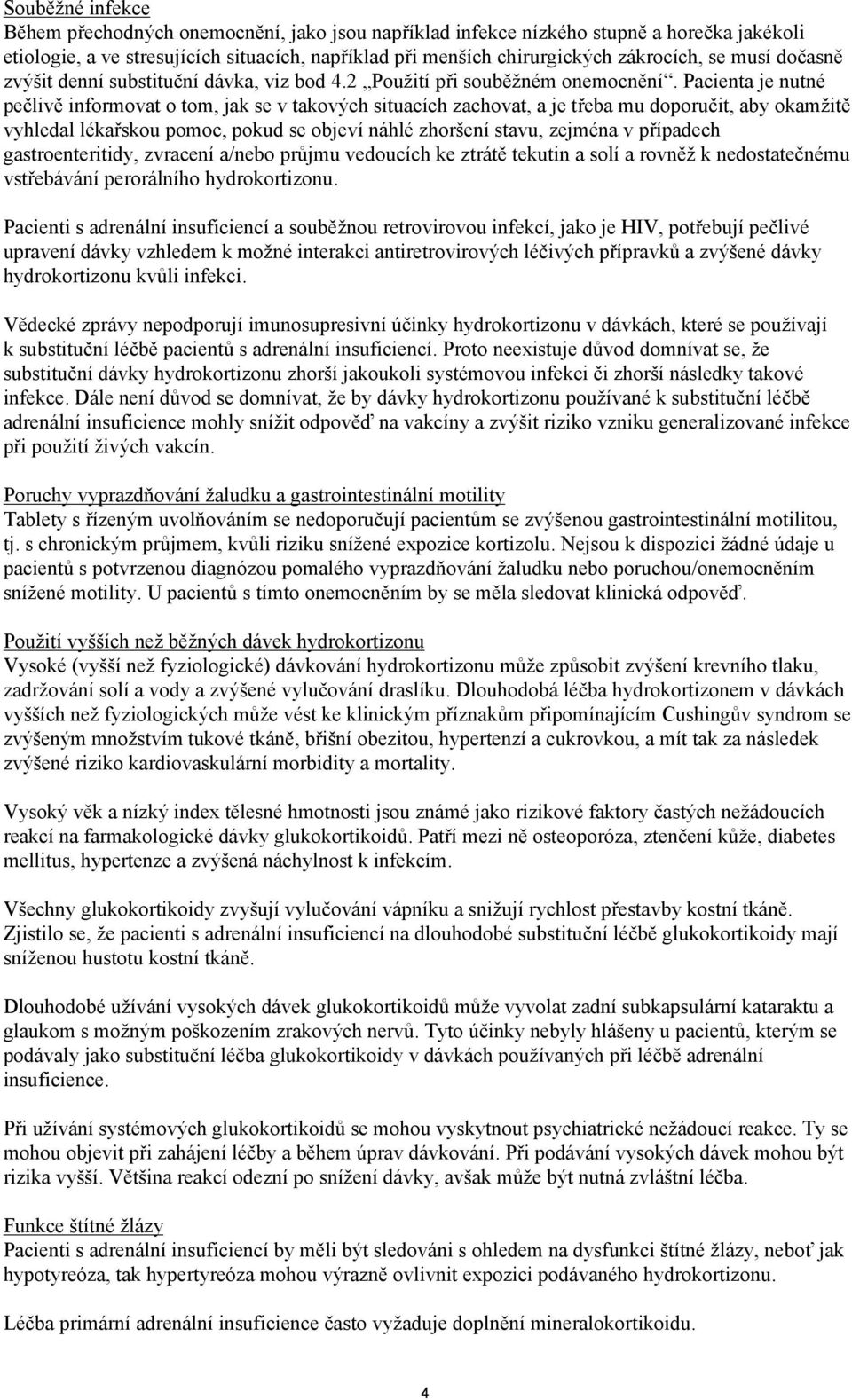 Pacienta je nutné pečlivě informovat o tom, jak se v takových situacích zachovat, a je třeba mu doporučit, aby okamžitě vyhledal lékařskou pomoc, pokud se objeví náhlé zhoršení stavu, zejména v