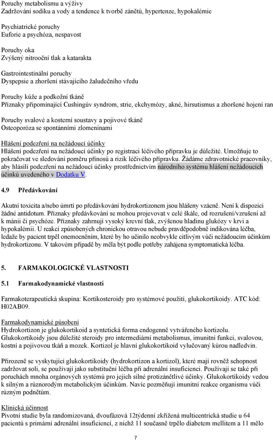 zhoršené hojení ran Poruchy svalové a kosterní soustavy a pojivové tkáně Osteoporóza se spontánními zlomeninami Hlášení podezření na nežádoucí účinky Hlášení podezření na nežádoucí účinky po