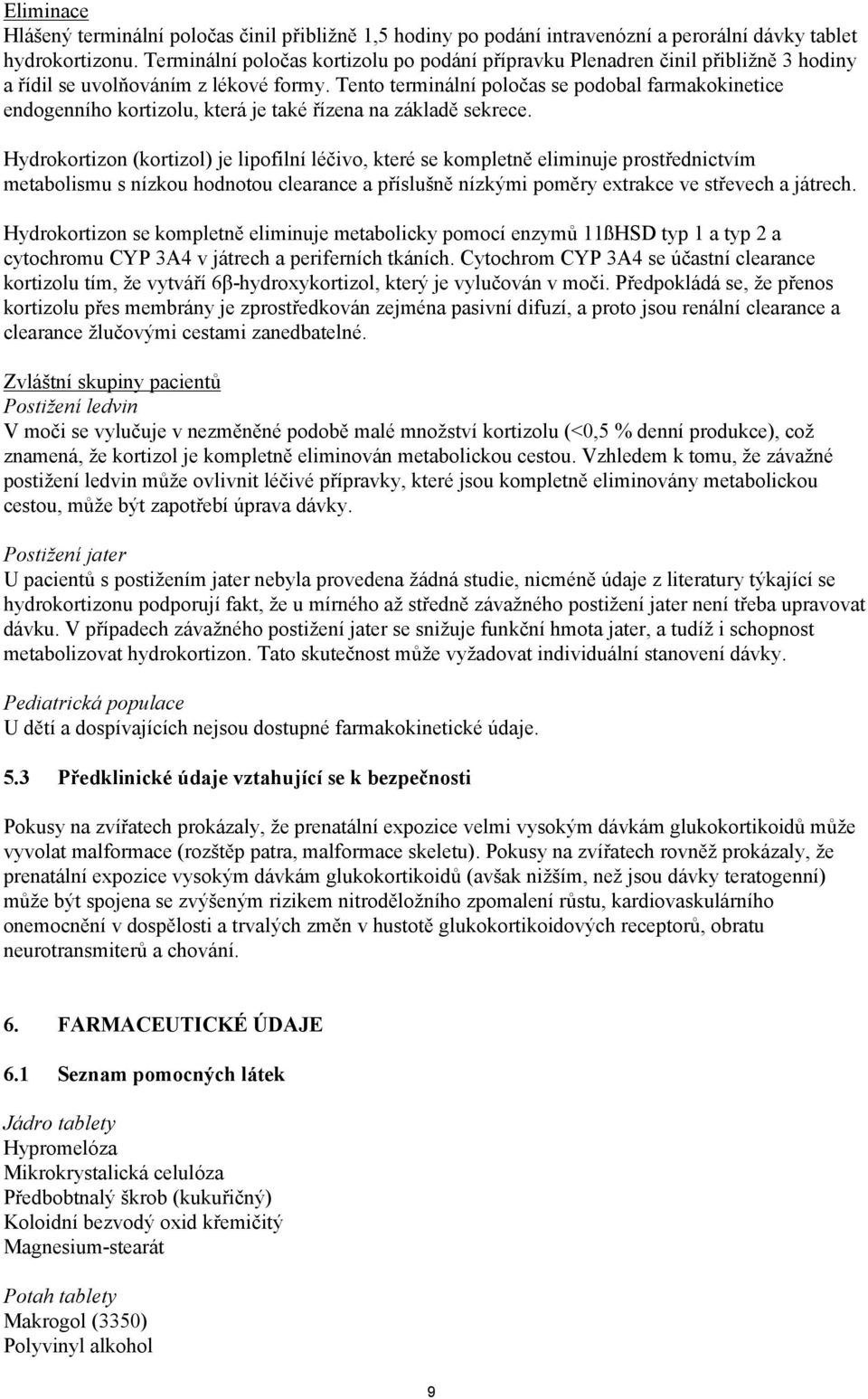 Tento terminální poločas se podobal farmakokinetice endogenního kortizolu, která je také řízena na základě sekrece.