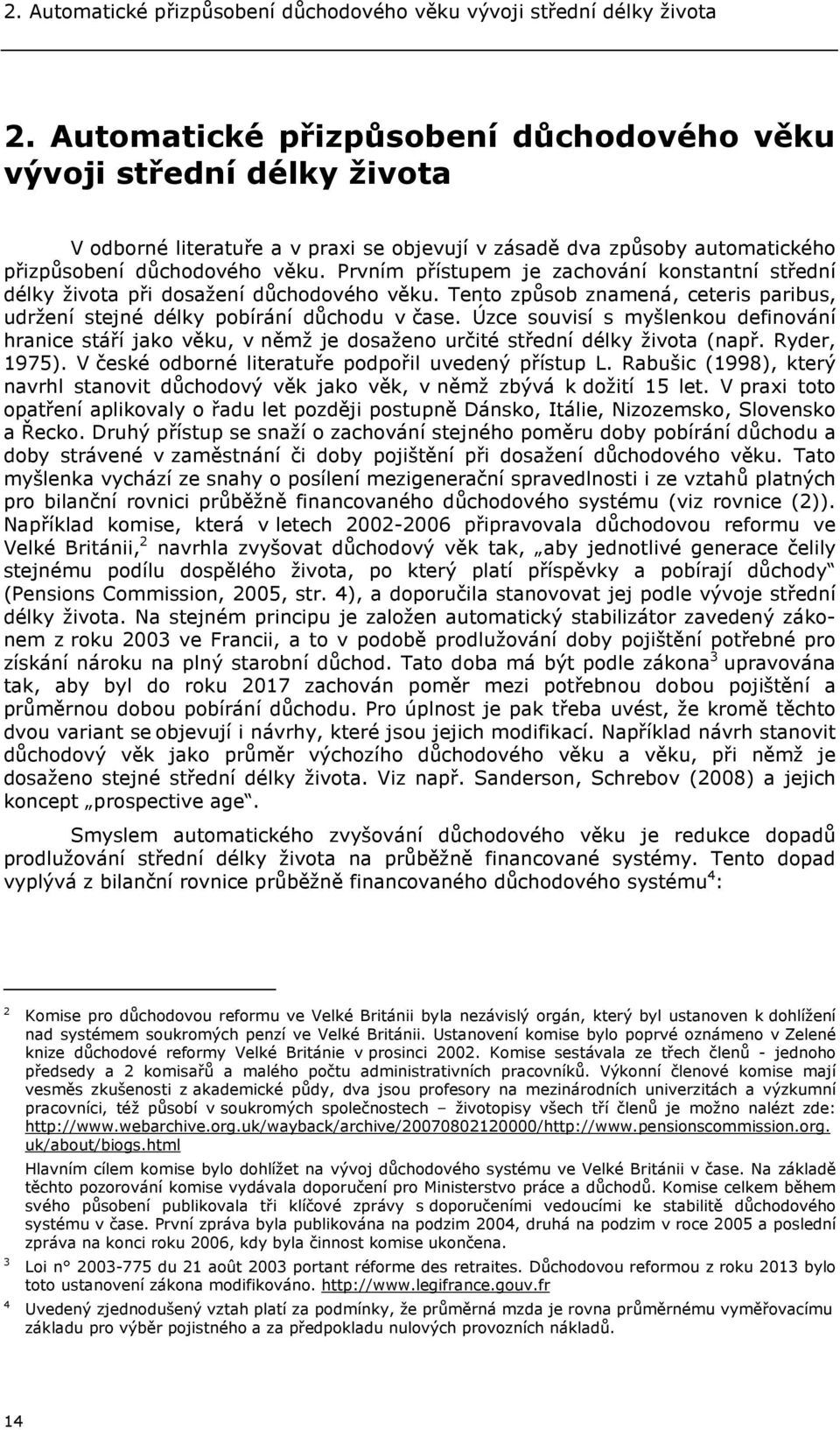 Prvním přístupem je zachování konstantní střední délky života při dosažení důchodového věku. Tento způsob znamená, ceteris paribus, udržení stejné délky pobírání důchodu v čase.