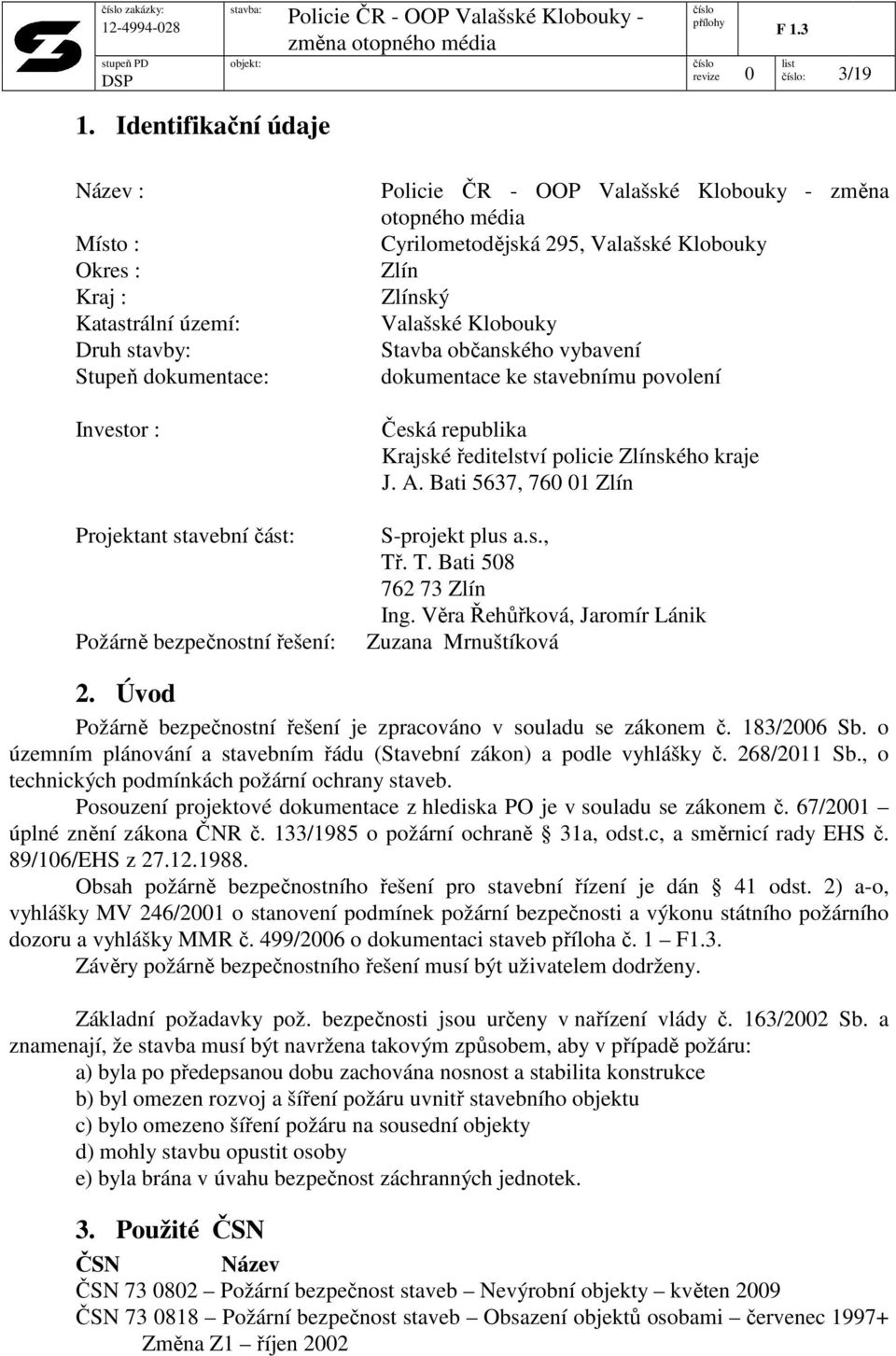 Cyrilometodějská 295, Valašské Klobouky Zlín Zlínský Valašské Klobouky Stavba občanského vybavení dokumentace ke stavebnímu povolení Česká republika Krajské ředitelství policie Zlínského kraje J. A.