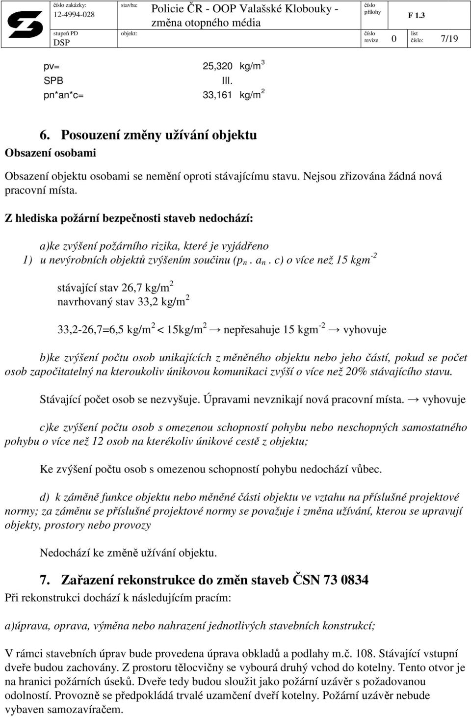 c) o více než 15 kgm -2 stávající stav 26,7 kg/m 2 navrhovaný stav 33,2 kg/m 2 33,2-26,7=6,5 kg/m 2 < 15kg/m 2 nepřesahuje 15 kgm -2 vyhovuje b) ke zvýšení počtu osob unikajících z měněného objektu