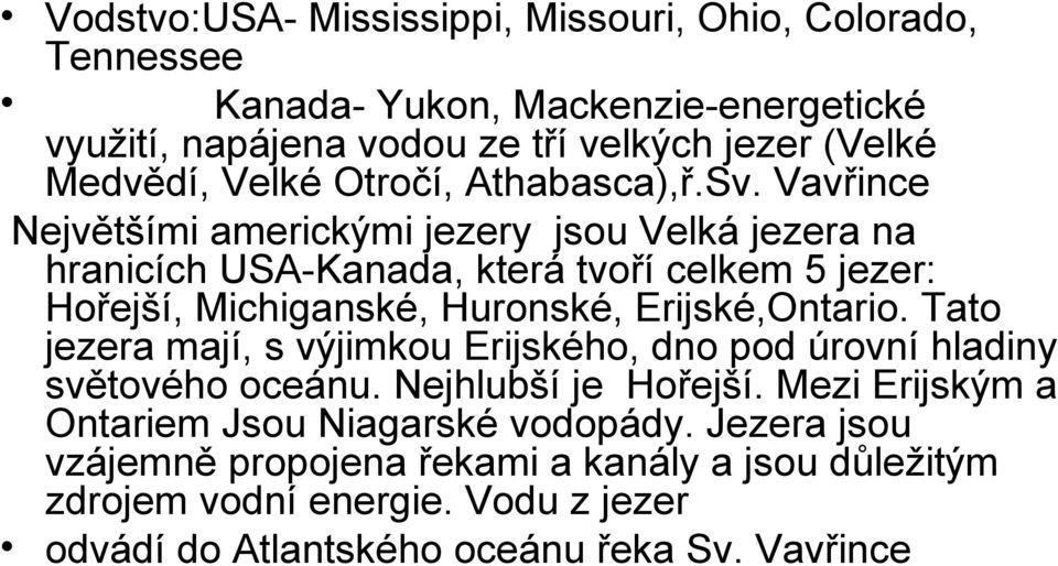 Vavřince Největšími americkými jezery jsou Velká jezera na hranicích USA-Kanada, která tvoří celkem 5 jezer: Hořejší, Michiganské, Huronské, Erijské,Ontario.