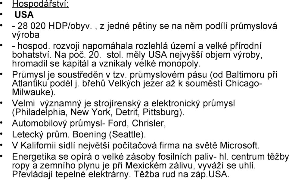 břehů Velkých jezer až k souměstí Chicago- Milwauke). Velmi významný je strojírenský a elektronický průmysl (Philadelphia, New York, Detrit, Pittsburg).