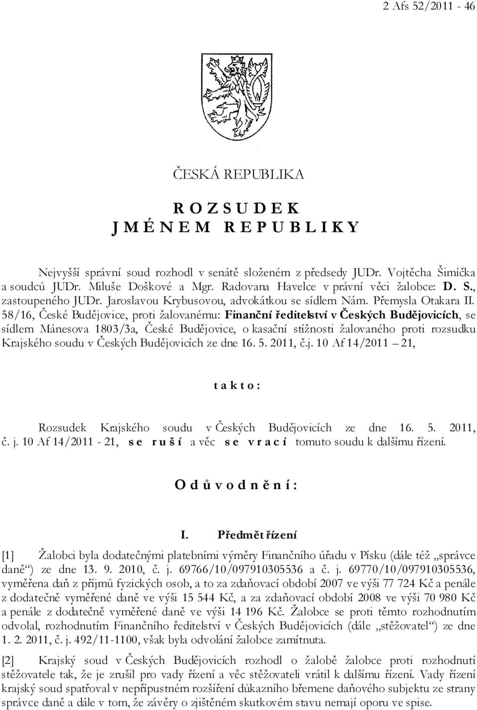 58/16, České Budějovice, proti žalovanému: Finanční ředitelství v Českých Budějovicích, se sídlem Mánesova 1803/3a, České Budějovice, o kasační stížnosti žalovaného proti rozsudku Krajského soudu v